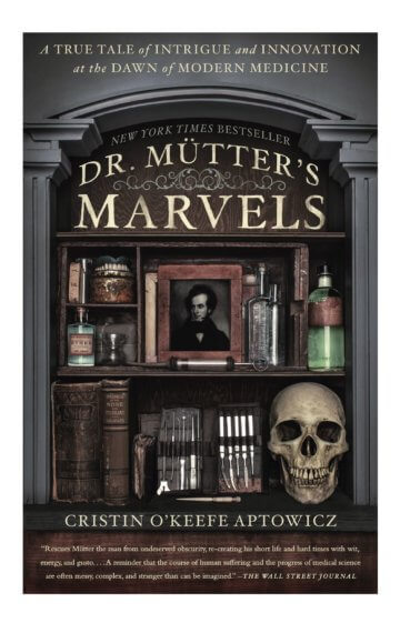 Dr. Mutter’s Marvels: A True Tale of Intrigue and Innovation at the Dawn of Modern Medicine